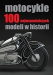 Motocykle. 100 najwspanialszych modeli w historii