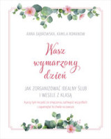 Wasz wymarzony dzień. Jak zorganizować idealny ślub i wesele z klasą