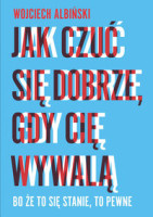 Jak czuc się dobrze, gdy cię wywalą